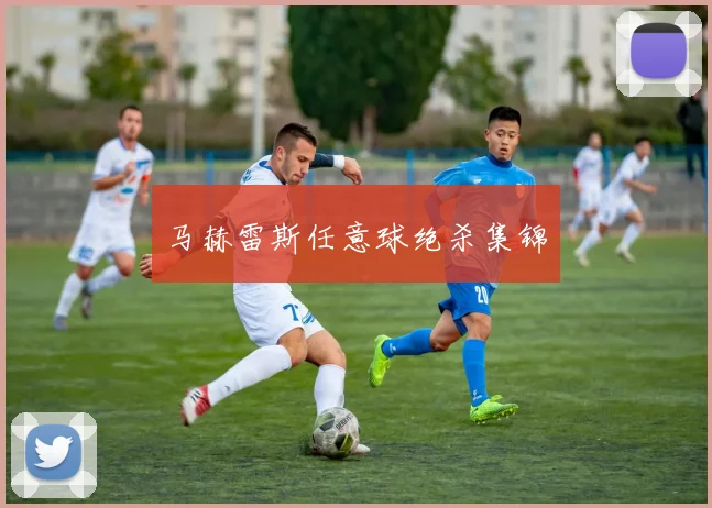 马赫雷斯任意球绝杀集锦