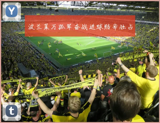 波兰莱万孤军奋战进球赔率独占