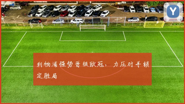 利物浦强势晋级欧冠，力压对手锁定胜局