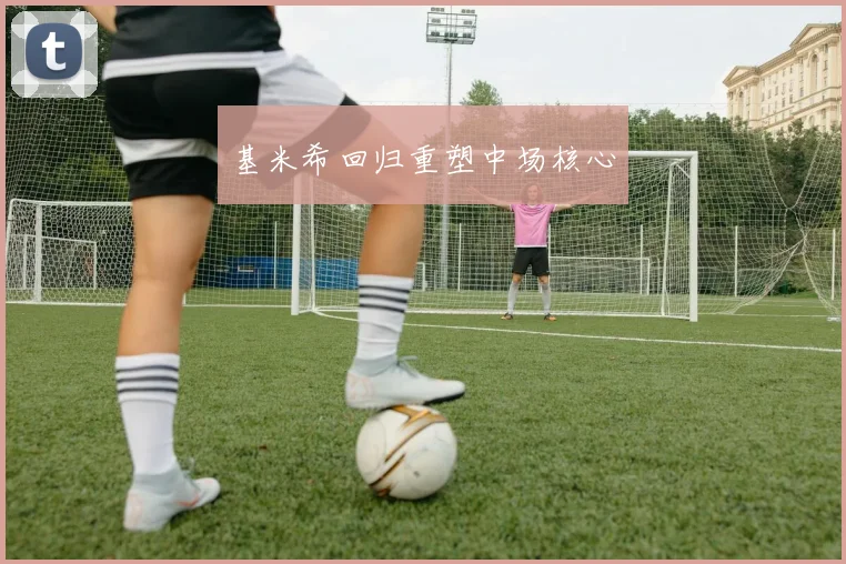 基米希回归重塑中场核心