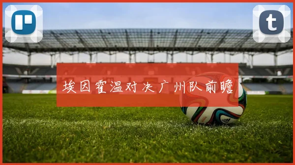 埃因霍温对决广州队前瞻