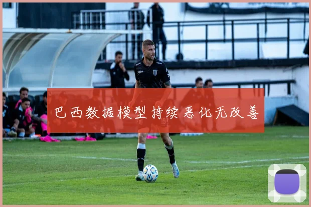 巴西数据模型持续恶化无改善