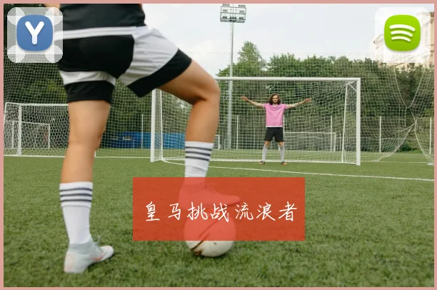 皇马挑战流浪者