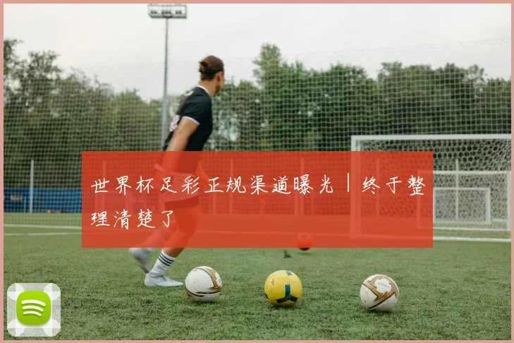 世界杯足彩正规渠道曝光｜终于整理清楚了