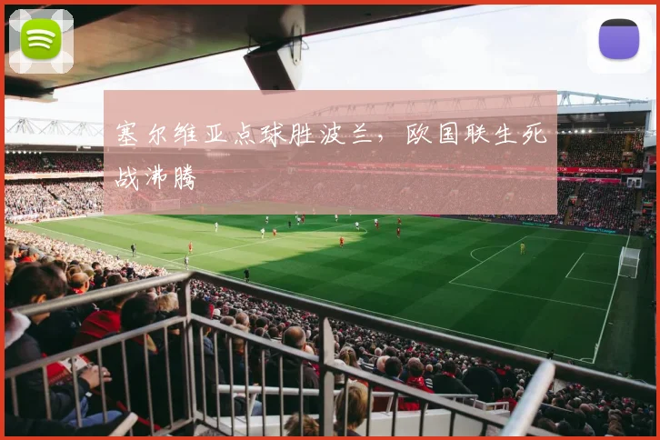 塞尔维亚点球胜波兰，欧国联生死战沸腾