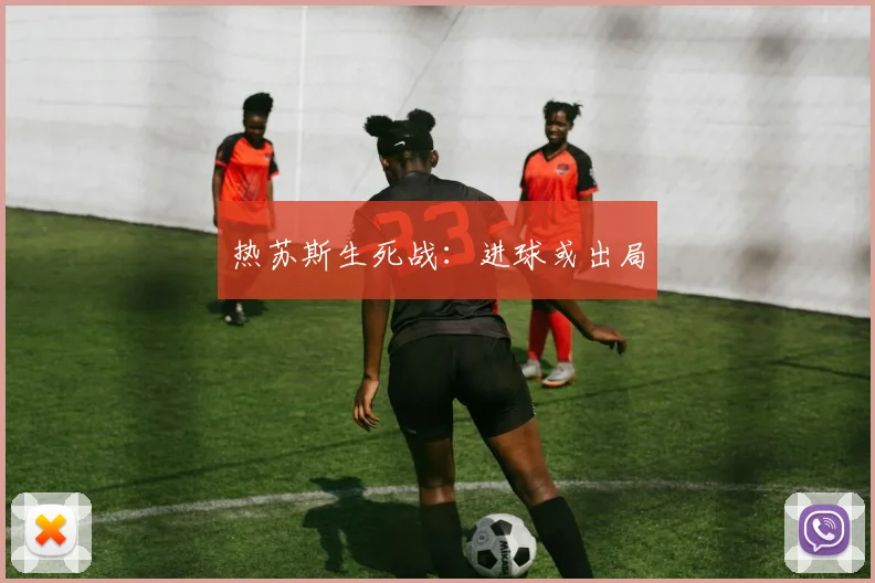 热苏斯生死战：进球或出局