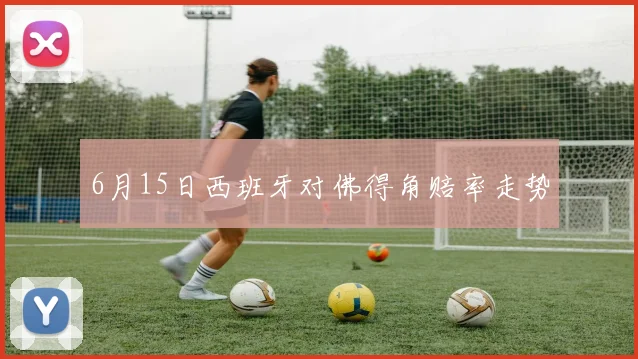 6月15日西班牙对佛得角赔率走势