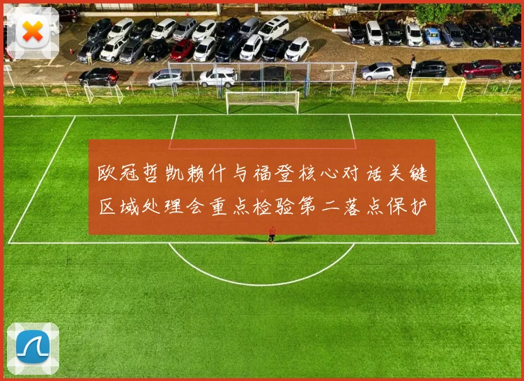 欧冠哲凯赖什与福登核心对话关键区域处理会重点检验第二落点保护